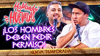 HABLANDO HUEVADAS - Duodécima Temporada [LOS HOMBRES DEBEN PEDIR PERMISO]