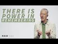 There Is Power In Remembering