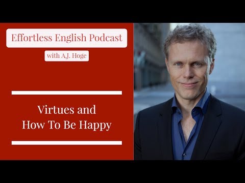 Virtues and How To Be Happy || Effortless English Podcast with A.J. Hoge