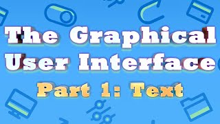 The Graphical User Interface Part 1: Text