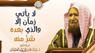 لا يأتي زمان إلا والذي بعده شر منه | الشيخ عبدالله الغنيمان image