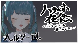 【ハラへホ夜食】…ヘルシー！【第十一回】