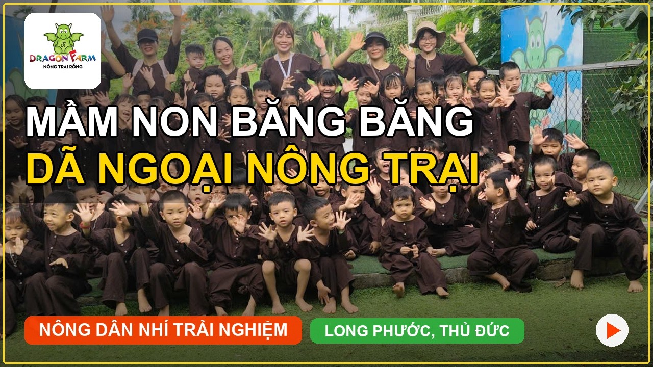 Video Trải Nghiệm Thực Tế Tour Mầm Non Tại Nông Trại Rồng
