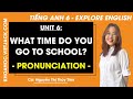 Tiếng Anh 6 Unit 6 | Pronunciation | What time do you go to school - trang 63 Explore English