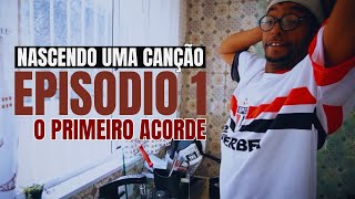 Nascendo Uma Canção | Episódio 1 - O primeiro Acorde