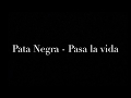 Pasa la vida - Pata Negra (letra)