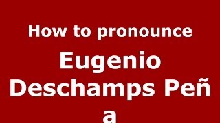 How to pronounce Eugenio Deschamps Peña