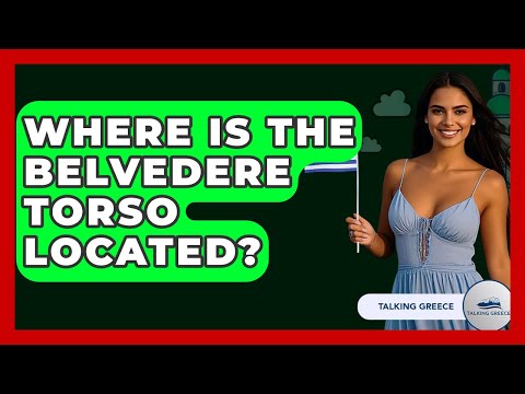 Where Is The Belvedere Torso Located? - Talking Greece
