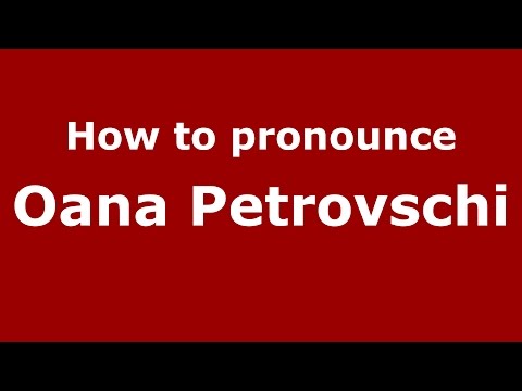 How to pronounce Oana Petrovschi (Romanian/Romania)  - PronounceNames.com