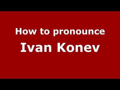 How to pronounce Ivan Konev (Russian/Russia) - PronounceNames.com