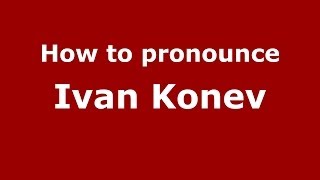 How to pronounce Ivan Konev