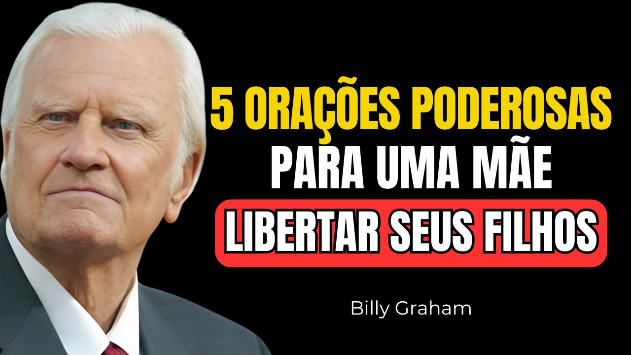 5 ORAÇÕES QUE TODA MÃE DEVE FAZER PARA LIBERTAR OS SEUS FILHOS | Billy Graham