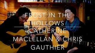 Frost in the Hollows - Catherine MacLellan & Chris Gauthier