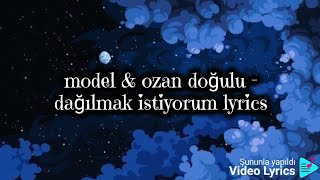 Model &amp; ozan doğulu - dağılmak istiyorum lyrics 