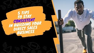 5 Tips To Stay Consistent in Building Your Direct Sales Business