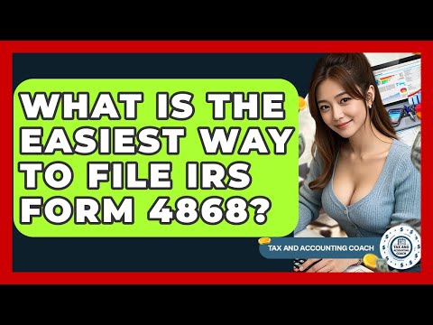 What Is The Easiest Way To File IRS Form 4868? - Tax and Accounting Coach