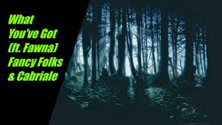What You&#39;ve Got (ft. Fawna)  Fancy Folks &amp; Cabriale
