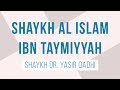 Shaykh Al Islam Ibn Taymiyyah: An Introduction - Shaykh Dr. Yasir Qadhi