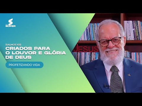 Criados para o louvor e glória de Deus - Salmos 103 |  PROFETIZANDO VIDA