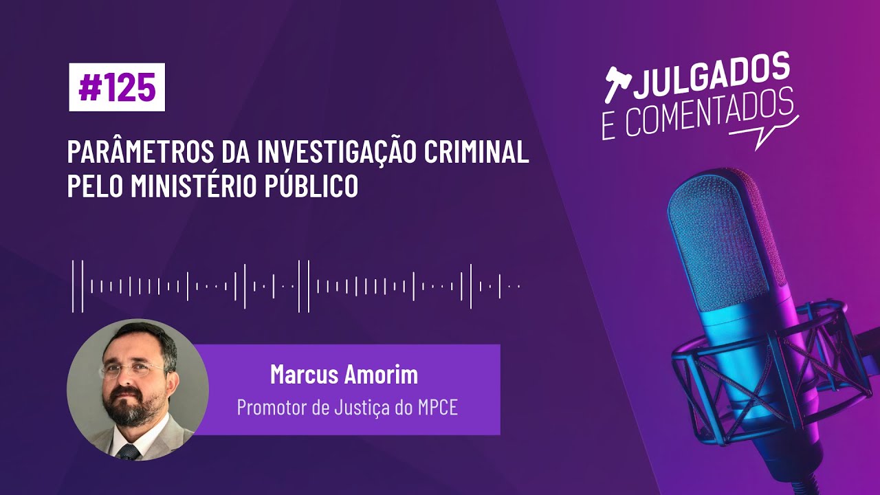 [Julgados e Comentados] #125 - Parâmetros da investigação criminal pelo Ministério Público