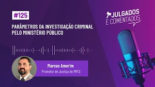 [Julgados e Comentados] #125 - Parâmetros da investigação criminal pelo Ministério Público