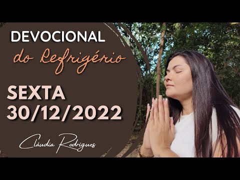 30/12/2022 - Devocional do Refrigério - Reflexão e oração de hoje - Cláudia Rodrigues