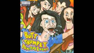 butt trumpet -  clusterfuck, funeral crashing tonight,  ive been so mad lately. primitive enema