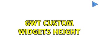 GWT custom widgets height (3 Solutions!!)