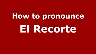 How to pronounce El Recorte