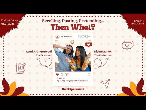 The XXperiment. |Podcast| S01Ep#8 Scrolling, Posting, Pretending...Then What? | Disha Manek 