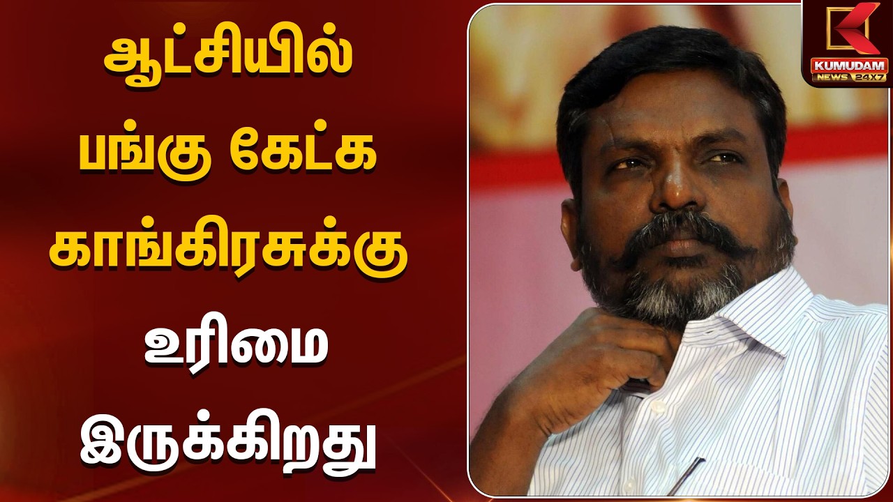 ஆட்சியில் பங்கு கேட்க காங்கிரசுக்கு உரிமை இருக்கிறது | Thirumavalavan Statement