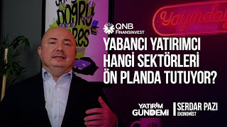 QNB Finansinvest Yatırım Gündemi | Yabancı Yatırımcı Hangi Sektörleri 