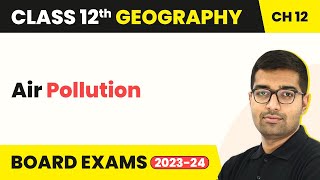 Air Pollution - Geographical Perspective on Selected Issues & Problems| Class 12 Geography Chapter 9