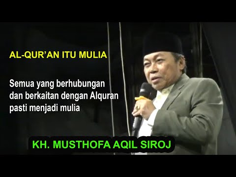 KH MUSTHOFA AQIL SIROJ : KEMULIAAN AL-QUR'AN