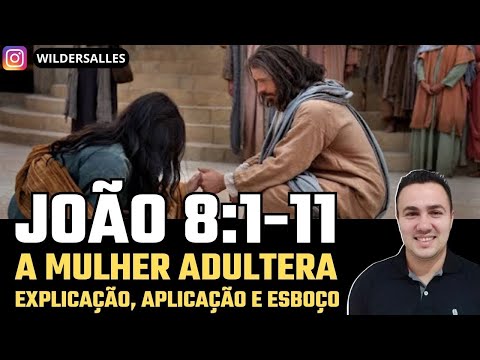 JOÃO 8:1-11 A MULHER ADULTERA (EXPLICAÇÃO,APLICAÇÃO E ESBOÇO)