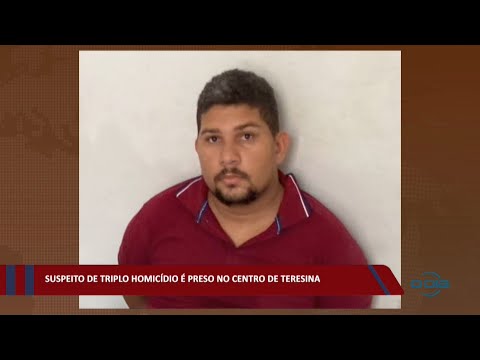 Suspeito de triplo homicídio é preso no Centro de Teresina 04 02 2022