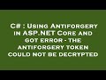C Using Antiforgery In ASP NET Core And Got Error The Antiforgery Token Could Not Be Decrypted