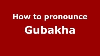 How to pronounce Gubakha