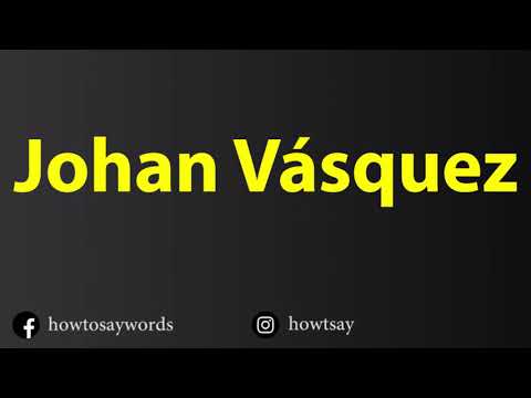 How To Pronounce Johan Vasquez