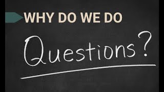 What's the PURPOSE of doing questions?
