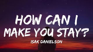 Isak Danielson - How can I make you stay? (Lyrics)