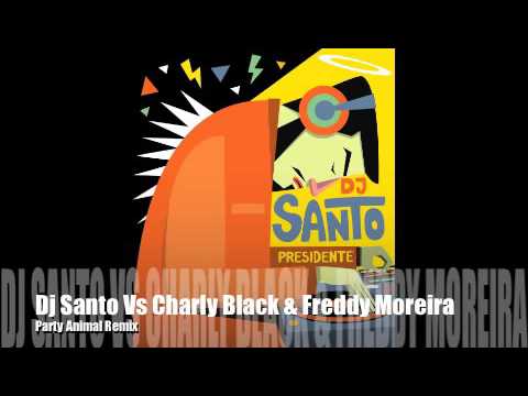 Party Animal Remix Dj Santo Presidente VS Charly Black & Freddy Moreira