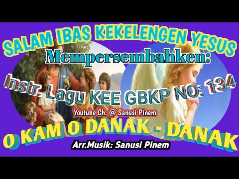 @ Instr KEE GBKP NO : 134 || O KAM O DANAK - DANAK || Tema: TuhanYesusTubuh || 2023 ||