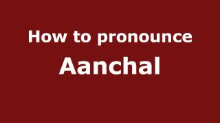 How to pronounce Aanchal