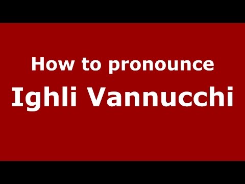How to pronounce Ighli Vannucchi (Italian/Italy)  - PronounceNames.com