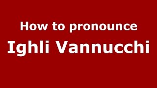 How to pronounce Ighli Vannucchi