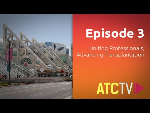 ATC TV: Episode 3: Uniting Professionals, Advancing Transplantation