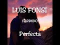 Luis Fonsi ft Farruko - Perfecta - LETRA Luis Fonsi ft Farruko - Perfecta - LETRA