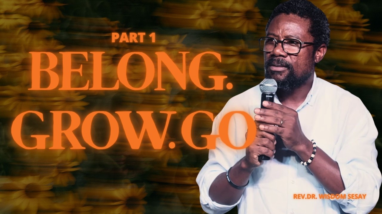 BELONG.GROW.GO (Part 1) | Rev.Dr. Wisdom Sesay
