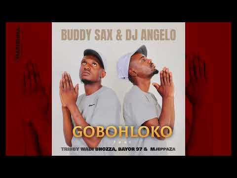 Buddy Sax and DJ Angelo - Gobohloko feat. Bayor97, Tribby Wadi Bhozza and MjeppaZa